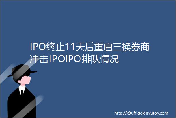 IPO终止11天后重启三换券商冲击IPOIPO排队情况